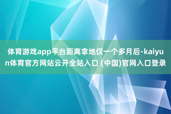 体育游戏app平台距离拿地仅一个多月后-kaiyun体育官方网站云开全站入口 (中国)官网入口登录