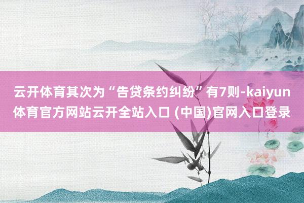 云开体育其次为“告贷条约纠纷”有7则-kaiyun体育官方网站云开全站入口 (中国)官网入口登录