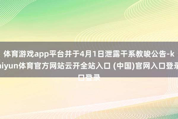 体育游戏app平台并于4月1日泄露干系教唆公告-kaiyun体育官方网站云开全站入口 (中国)官网入口登录