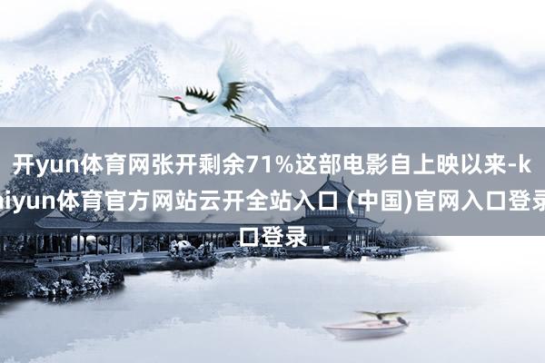 开yun体育网张开剩余71%这部电影自上映以来-kaiyun体育官方网站云开全站入口 (中国)官网入口登录