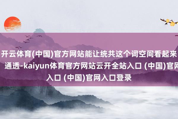 开云体育(中国)官方网站能让统共这个词空间看起来愈加活泼、通透-kaiyun体育官方网站云开全站入口 (中国)官网入口登录