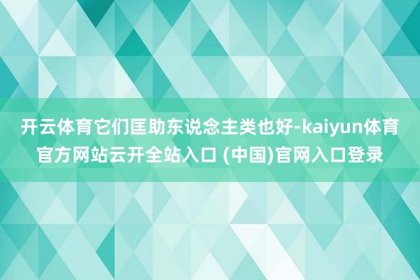 开云体育它们匡助东说念主类也好-kaiyun体育官方网站云开全站入口 (中国)官网入口登录