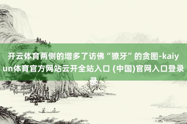开云体育两侧的增多了访佛“獠牙”的贪图-kaiyun体育官方网站云开全站入口 (中国)官网入口登录