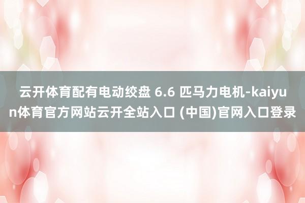 云开体育配有电动绞盘 6.6 匹马力电机-kaiyun体育官方网站云开全站入口 (中国)官网入口登录