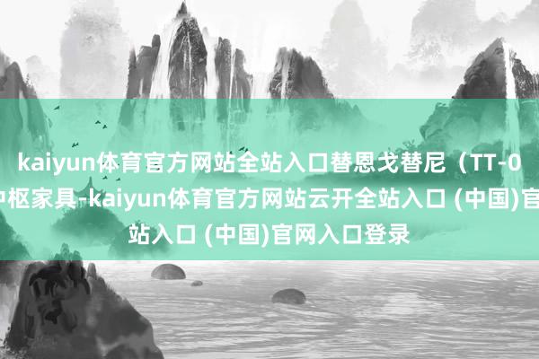 kaiyun体育官方网站全站入口替恩戈替尼（TT-00420）是中枢家具-kaiyun体育官方网站云开全站入口 (中国)官网入口登录