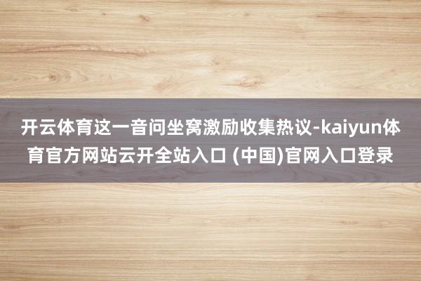 开云体育这一音问坐窝激励收集热议-kaiyun体育官方网站云开全站入口 (中国)官网入口登录