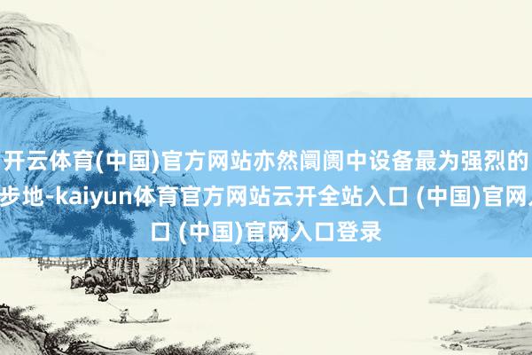 开云体育(中国)官方网站亦然阛阓中设备最为强烈的一种K线步地-kaiyun体育官方网站云开全站入口 (中国)官网入口登录