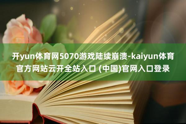 开yun体育网5070游戏陆续崩溃-kaiyun体育官方网站云开全站入口 (中国)官网入口登录