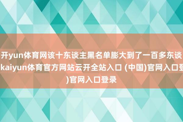 开yun体育网该十东谈主黑名单膨大到了一百多东谈主-kaiyun体育官方网站云开全站入口 (中国)官网入口登录