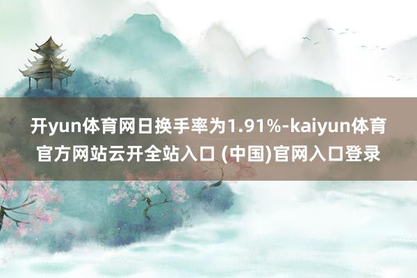 开yun体育网日换手率为1.91%-kaiyun体育官方网站云开全站入口 (中国)官网入口登录