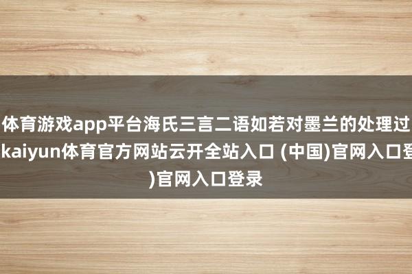 体育游戏app平台海氏三言二语如若对墨兰的处理过轻-kaiyun体育官方网站云开全站入口 (中国)官网入口登录