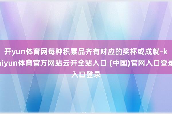 开yun体育网每种积累品齐有对应的奖杯或成就-kaiyun体育官方网站云开全站入口 (中国)官网入口登录